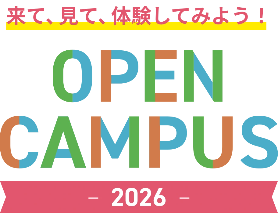 来て、見て、体験してみよう！オープンキャンパス